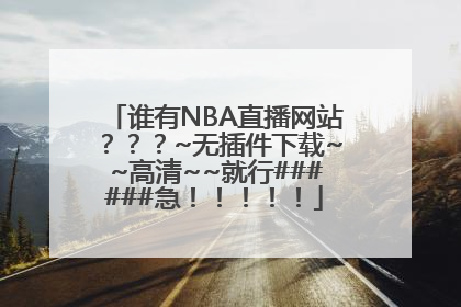 谁有NBA直播网站？？？~无插件下载~~高清~~就行######急！！！！！
