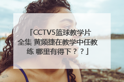 CCTV5篮球教学片 全集 黄频捷在教学中任教练 哪里有得下？？